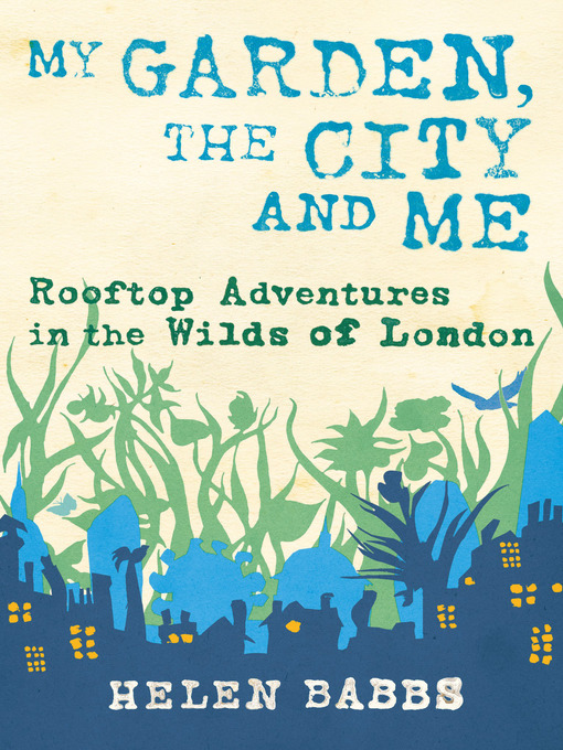 Title details for My Garden, the City and Me by Helen Babbs - Available